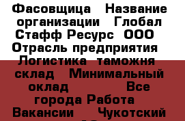 Фасовщица › Название организации ­ Глобал Стафф Ресурс, ООО › Отрасль предприятия ­ Логистика, таможня, склад › Минимальный оклад ­ 25 000 - Все города Работа » Вакансии   . Чукотский АО